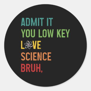Admit It You Low Key Love Science Bruh Funny Scien Classic Round Sticker