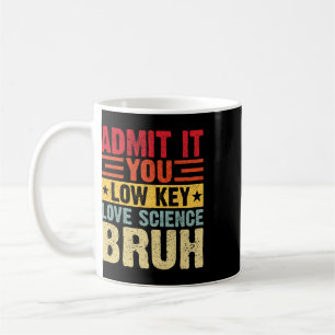 Admit It You Low Key Love Science Bruh Funny Teach Coffee Mug