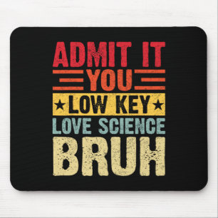 Admit It You Low Key Love Science Bruh Funny Teach Mouse Pad