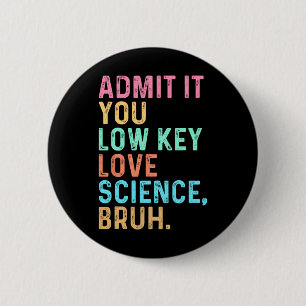 Admit It You Low Key Love Science Bruh Scientist T 6 Cm Round Badge