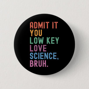 Admit It You Low Key Love Science Bruh Scientist T 6 Cm Round Badge
