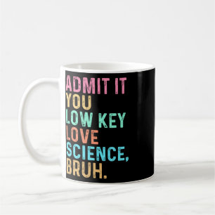 Admit It You Low Key Love Science Bruh Scientist T Coffee Mug