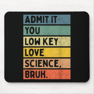 Admit It You Low Key Love Science Bruh Scientist T Mouse Pad