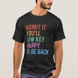 Admit it You'll Low Key Happy To Be Back Cute Teac T-Shirt