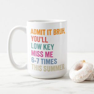 Admit it You'll Low Key Miss me 6-7 time Summer Coffee Mug