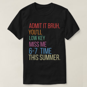 Admit It You'Ll Low Key Miss Me 6-7 Time Summer T-Shirt