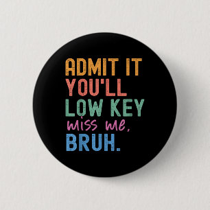 Admit It Youll Low Key Miss Me Bruh Funny Bruh Tea 6 Cm Round Badge