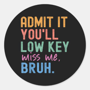 Admit It Youll Low Key Miss Me Bruh Funny Bruh Tea Classic Round Sticker
