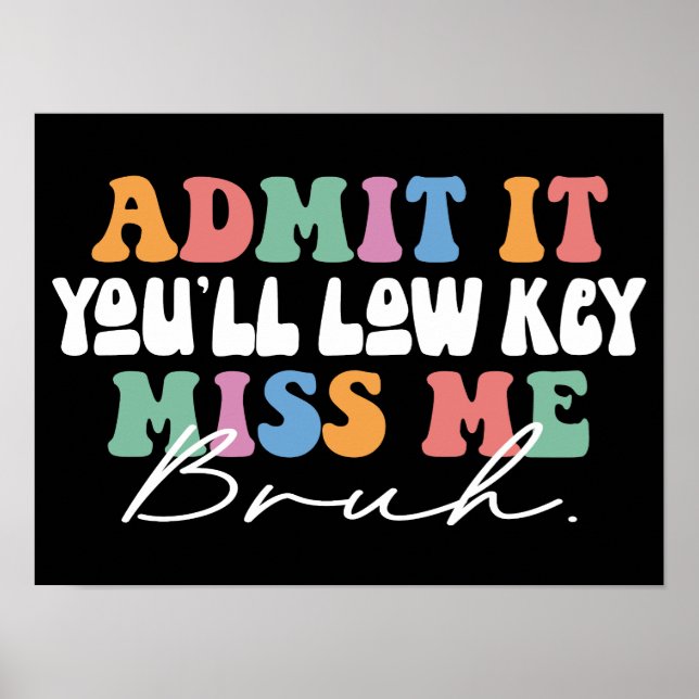 Admit It You'll Low Key Miss Me Bruh Funny Poster (Front)