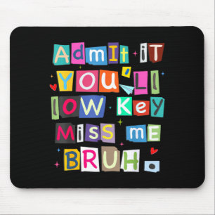 Admit it you'll low key miss me bruh funny teacher mouse pad