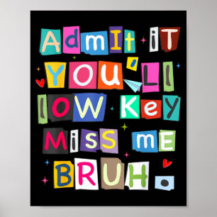 Admit it you'll low key miss me bruh funny teacher poster