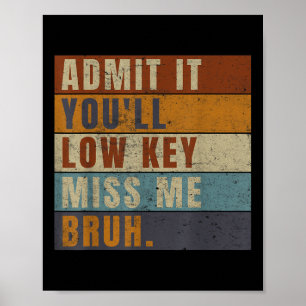 Admit It Youll Low Key Miss Me Bruh Funny Teacher  Poster