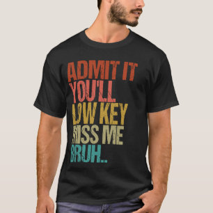 Admit It You'll Low Key Miss me Bruh Funny Teacher T-Shirt