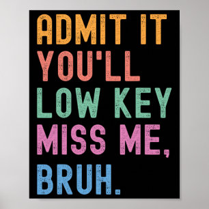 Admit It You'll Low Key Miss Me Bruh Funny Women M Poster