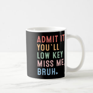 Admit It You'll Low Key Miss Me Bruh Last Day Of S Coffee Mug