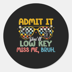 Admit It Youll Low Key Miss Me Bruh Last Day Of Sc Classic Round Sticker