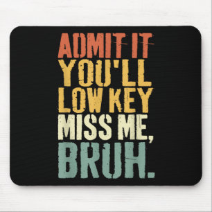 Admit It Youll Low Key Miss Me Bruh Teacher Funny Mouse Pad