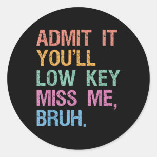 Admit It Youll Low Key Miss Me Bruh Teachers Vinta Classic Round Sticker
