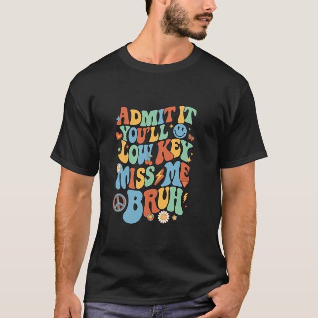 Admit It You'll Lowkey Miss Me Bruh Funny Men Wome T-Shirt (Front)