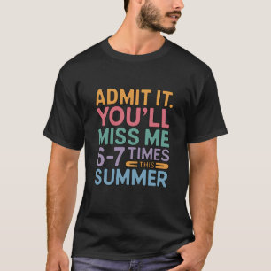 Admit It You'll Miss Me 6-7 Times This Summer T-Shirt
