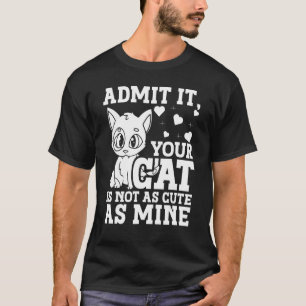 Admit It Your Cat Is Not As Cute As Mine Pet Kitte T-Shirt