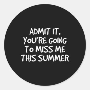 Admit It Youre Going To Miss Me This Summer Classic Round Sticker