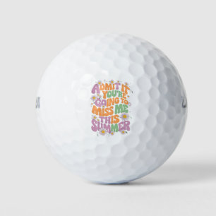 Admit It You're Going To Miss Me This Summer Golf Balls
