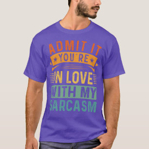 Admit It Youre In Love With My Sarcasm T-Shirt