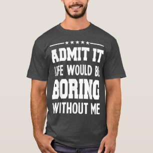 Admit Life Boring Without Funny  for Men Funny Gra T-Shirt