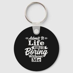 Admit life would be boring without sarcasm humour key ring