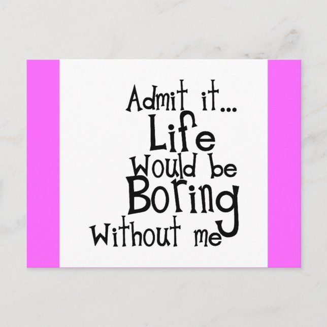 ADMIT LIFE WOULD BORING WITHOUT MEE FUNNY LAUGHS POSTCARD (Front)