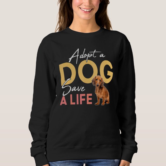 Adopt A Dog Save A Life Rescue Dachshund Sweatshirt (Front)