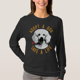 Adopt A Dog Save A Life Rescue Poodle Gift T-Shirt