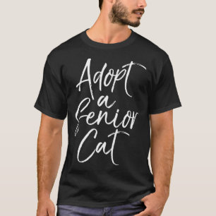 Adopt a Senior Cat Pet Adoption Quote Shelter T-Shirt