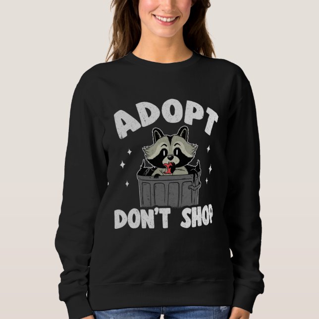 Adopt Don t Shop Trash Garbage Panda Raccoon  2 Sweatshirt (Front)