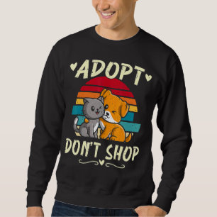 Adopt Don't Shop Animals Dog Cat Adoption Pet Sweatshirt