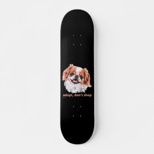 ADOPT, DON'T SHOP (Japanese Chin Spaniel) cute dog Skateboard