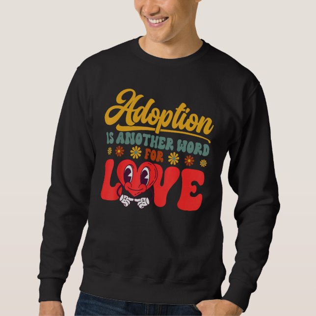 Adopt Gotcha Day Another Word For Love Family Adop Sweatshirt (Front)
