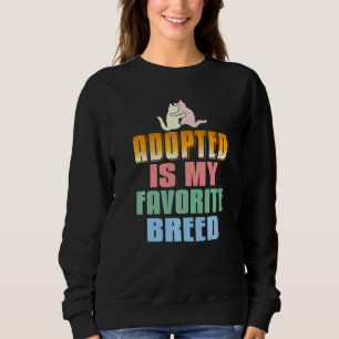 Adopted Is My Favourite Breed Pet Adoption Sweatshirt