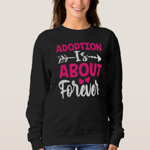 Adoption Is About Forever Adopted Adopt Kids Grap Sweatshirt