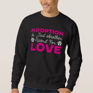 Adoption Is Just Another Word For Love Animal Resc Sweatshirt