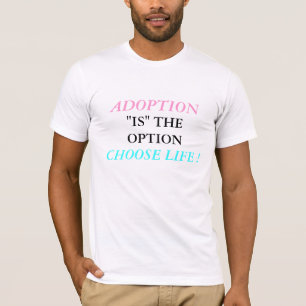 ADOPTION "IS" THE OPTION CHOOSE LIFE ! T-Shirt