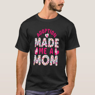 Adoption Made Me A Mum Adoptive Family Cute Adopt T-Shirt