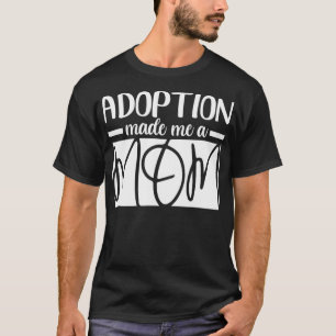 Adoption Made Me A Mum Mothers Day Foster Mum Gotc T-Shirt