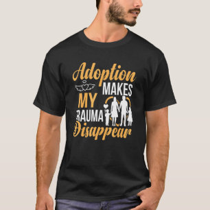 Adoption Makes Trauma Disappear   Adopted Kids Gra T-Shirt