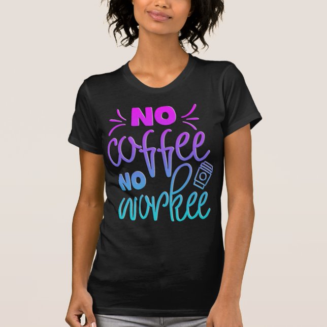 Adorables Funny Coffee Quote No Workee T-Shirt (Front)