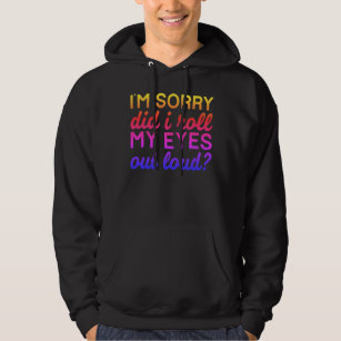 Adorables Quote I'm Sorry Did I Roll My Eyes    Hoodie