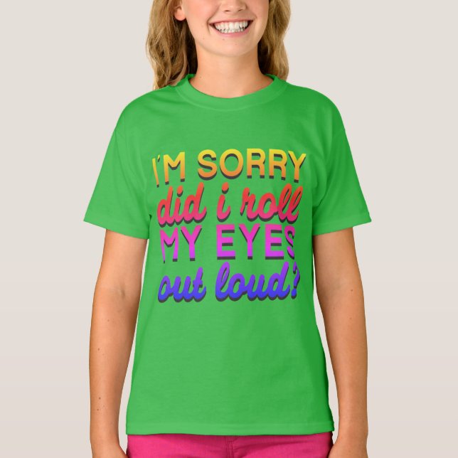 Adorables Quote I'm Sorry Did I Roll My Eyes T-Shirt (Front)