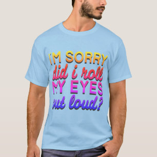Adorables Quote I'm Sorry Did I Roll My Eyes T-Shirt