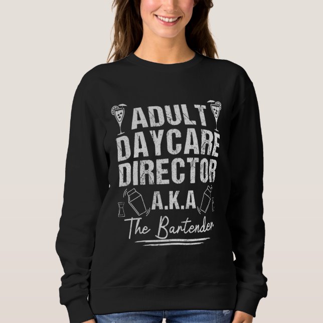 Adult Daycare Director AKA The Bartender Sweatshirt (Front)